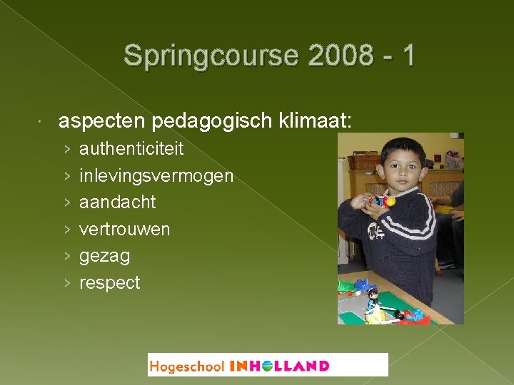 Springcourse 2008 - 1 aspecten pedagogisch klimaat: › › › authenticiteit inlevingsvermogen aandacht vertrouwen