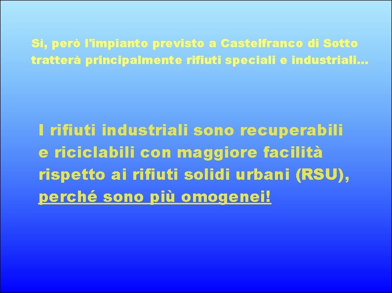 Sì, però l'impianto previsto a Castelfranco di Sotto tratterà principalmente rifiuti speciali e industriali.