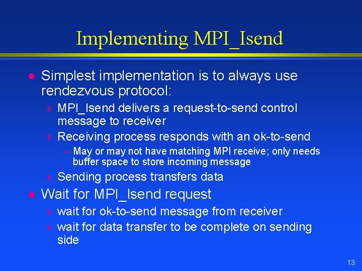 Implementing MPI_Isend l Simplest implementation is to always use rendezvous protocol: » MPI_Isend delivers Implementing MPI_Isend l Simplest implementation is to always use rendezvous protocol: » MPI_Isend delivers
