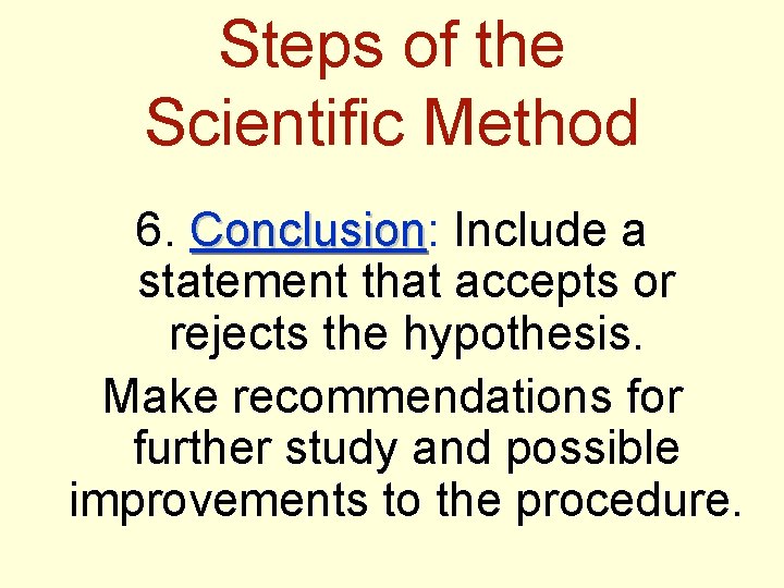 Steps of the Scientific Method 6. Conclusion: Conclusion Include a statement that accepts or