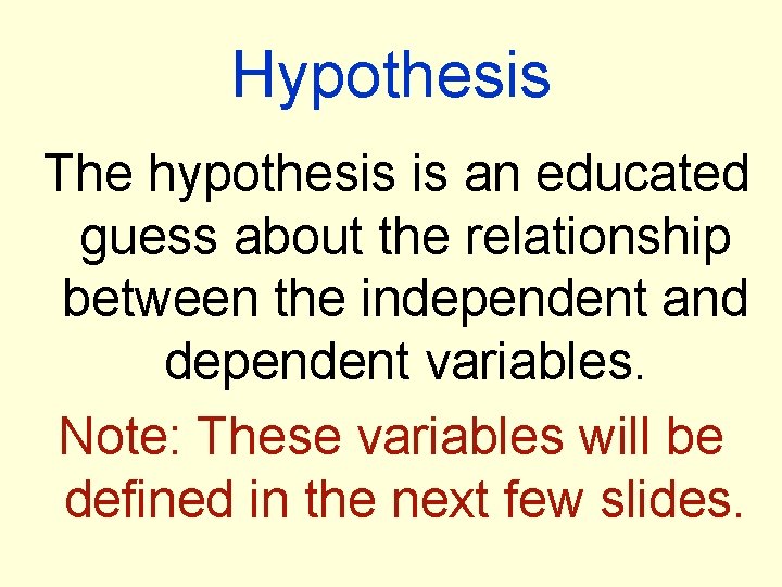 Hypothesis The hypothesis is an educated guess about the relationship between the independent and