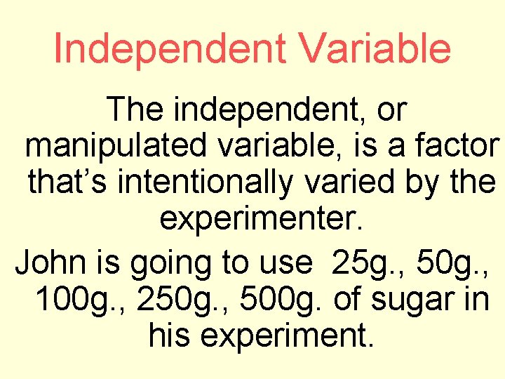 Independent Variable The independent, or manipulated variable, is a factor that’s intentionally varied by