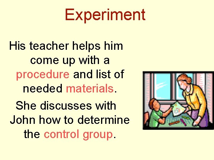 Experiment His teacher helps him come up with a procedure and list of needed