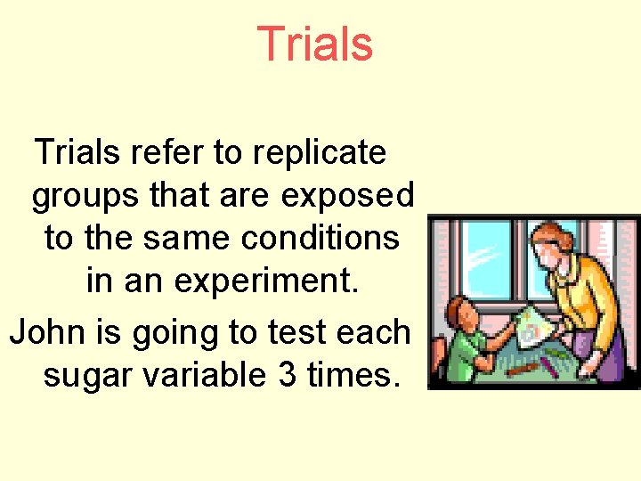 Trials refer to replicate groups that are exposed to the same conditions in an
