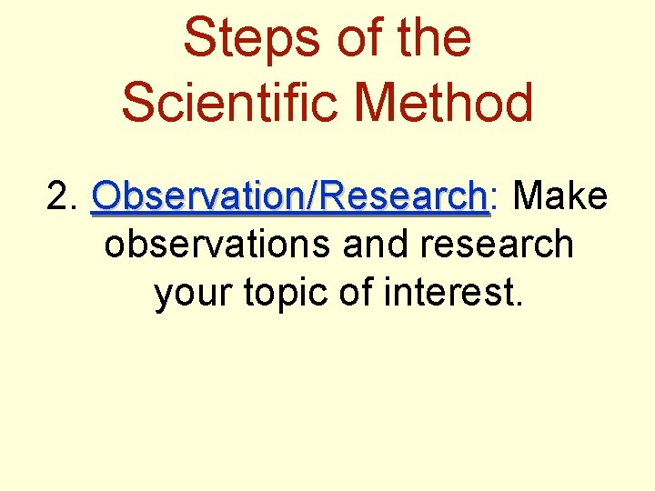 Steps of the Scientific Method 2. Observation/Research: Observation/Research Make observations and research your topic
