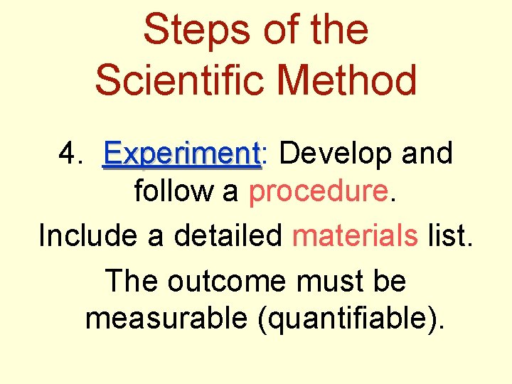 Steps of the Scientific Method 4. Experiment: Experiment Develop and follow a procedure. Include