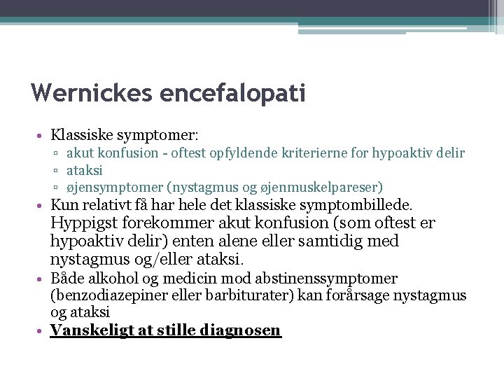 Wernickes encefalopati • Klassiske symptomer: ▫ akut konfusion - oftest opfyldende kriterierne for hypoaktiv