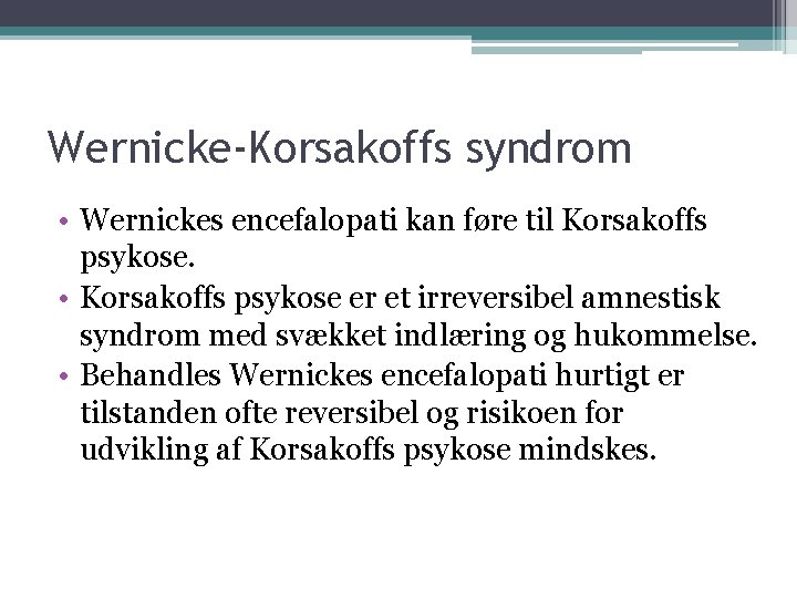 Wernicke-Korsakoffs syndrom • Wernickes encefalopati kan føre til Korsakoffs psykose. • Korsakoffs psykose er