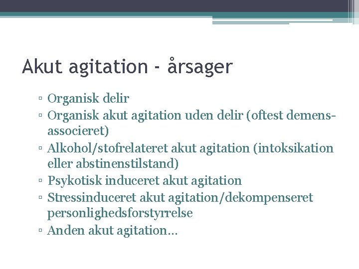 Akut agitation - årsager ▫ Organisk delir ▫ Organisk akut agitation uden delir (oftest