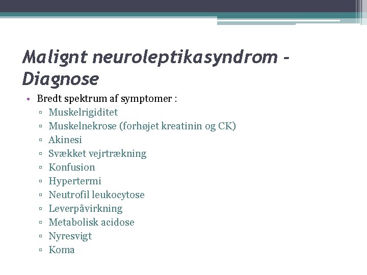 Malignt neuroleptikasyndrom Diagnose • Bredt spektrum af symptomer : ▫ Muskelrigiditet ▫ Muskelnekrose (forhøjet