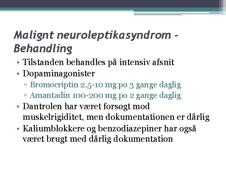 Malignt neuroleptikasyndrom Behandling • Tilstanden behandles på intensiv afsnit • Dopaminagonister ▫ Bromocriptin 2,