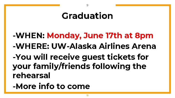 9 Graduation -WHEN: Monday, June 17 th at 8 pm -WHERE: UW-Alaska Airlines Arena