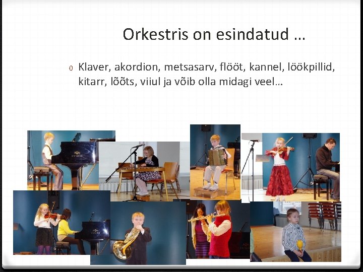 Orkestris on esindatud … 0 Klaver, akordion, metsasarv, flööt, kannel, löökpillid, kitarr, lõõts, viiul