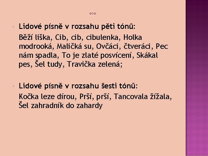  Lidové písně v rozsahu pěti tónů: Běží liška, Cib, cibulenka, Holka modrooká, Maličká