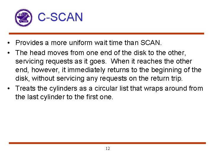 C-SCAN • Provides a more uniform wait time than SCAN. • The head moves