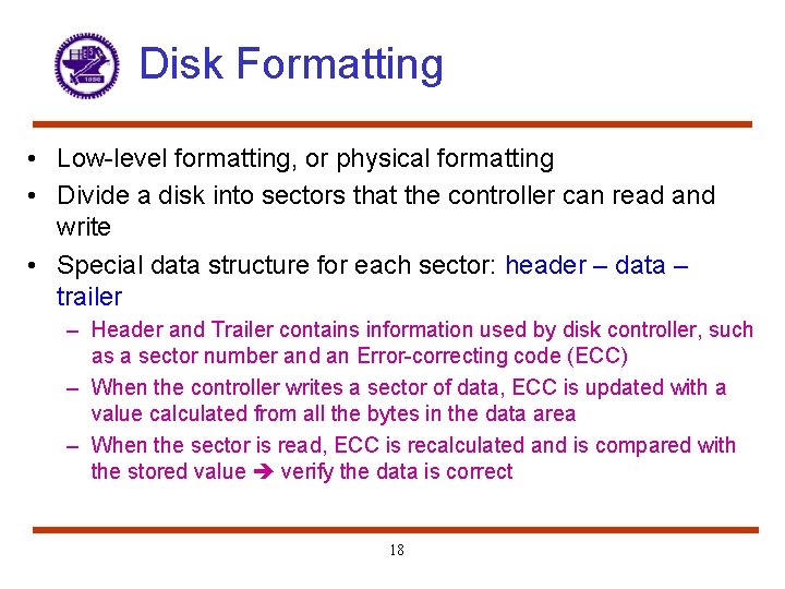 Disk Formatting • Low-level formatting, or physical formatting • Divide a disk into sectors