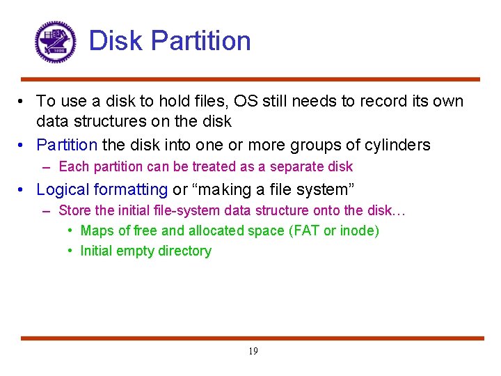 Disk Partition • To use a disk to hold files, OS still needs to