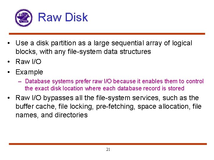Raw Disk • Use a disk partition as a large sequential array of logical