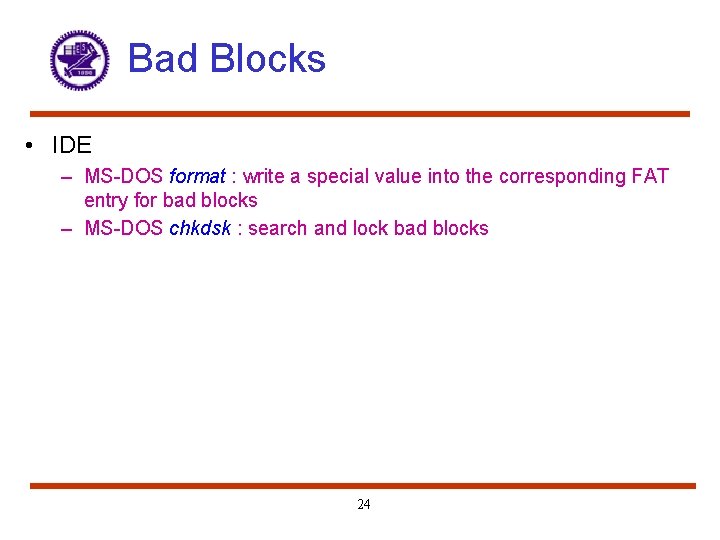 Bad Blocks • IDE – MS-DOS format : write a special value into the