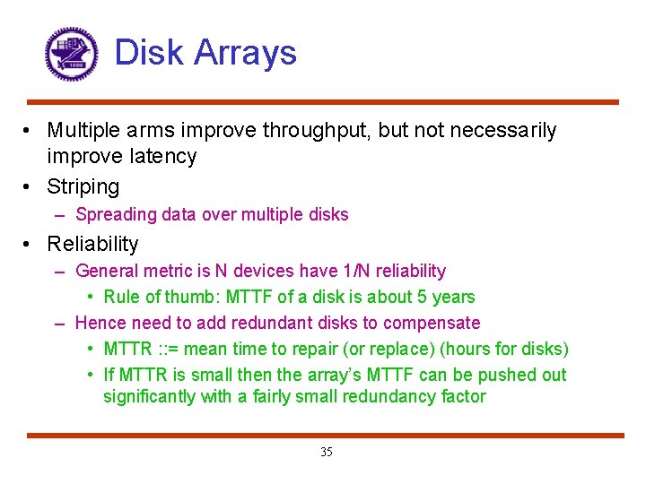 Disk Arrays • Multiple arms improve throughput, but not necessarily improve latency • Striping