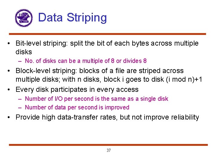 Data Striping • Bit-level striping: split the bit of each bytes across multiple disks