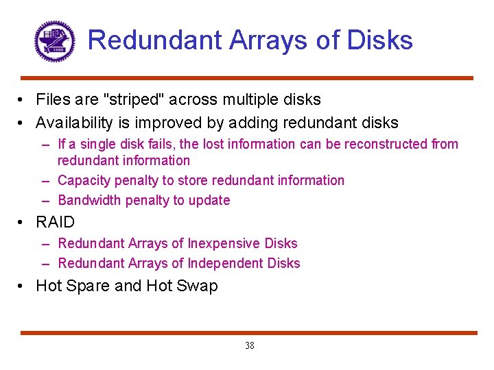 Redundant Arrays of Disks • Files are "striped" across multiple disks • Availability is