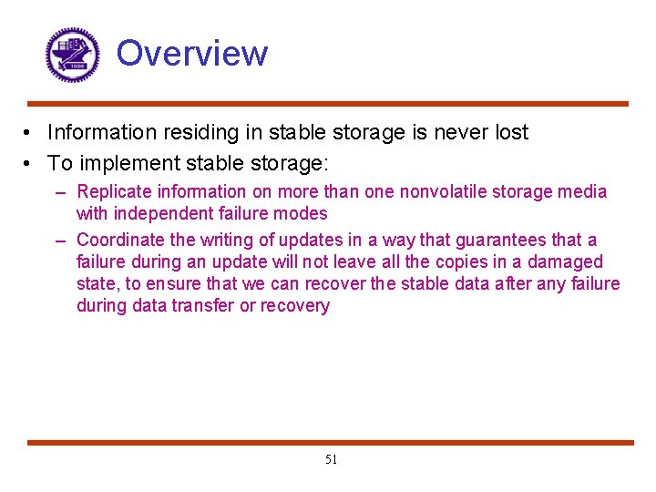 Overview • Information residing in stable storage is never lost • To implement stable