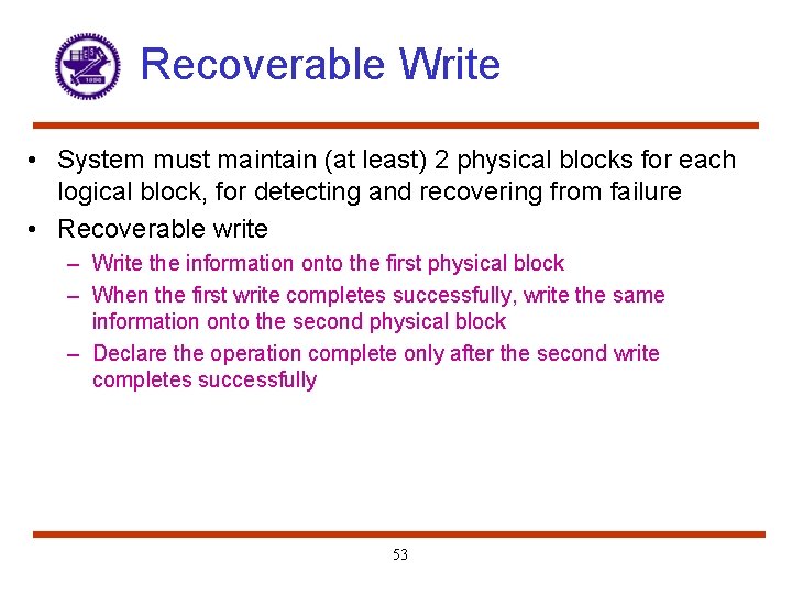 Recoverable Write • System must maintain (at least) 2 physical blocks for each logical