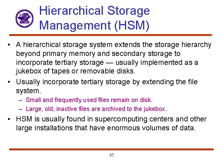 Hierarchical Storage Management (HSM) • A hierarchical storage system extends the storage hierarchy beyond