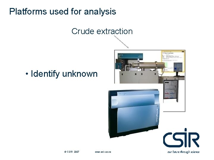 Platforms used for analysis Crude extraction • Identify unknown MALDIget pic © CSIR 2007