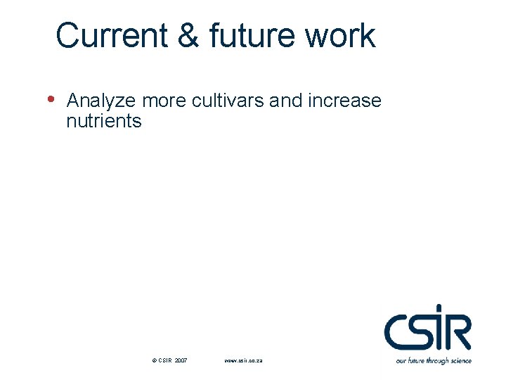 Current & future work • Analyze more cultivars and increase nutrients © CSIR 2007