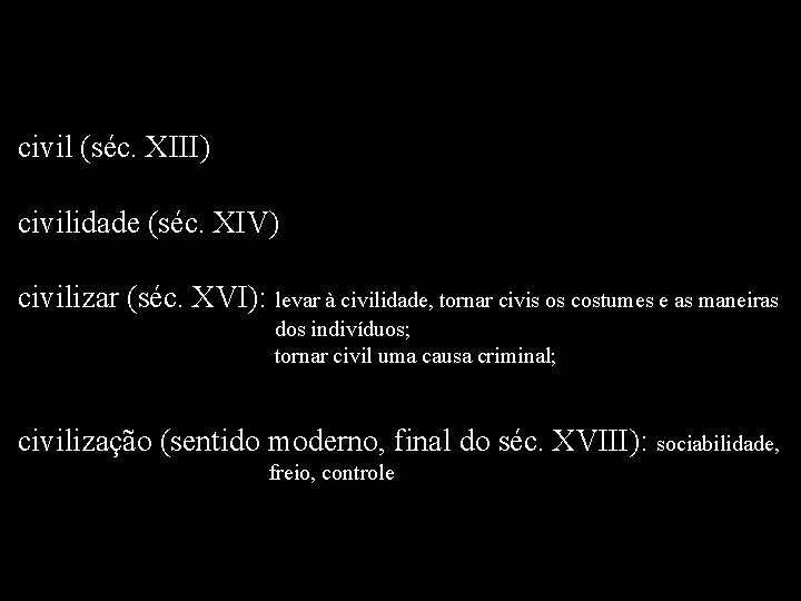 civil (séc. XIII) civilidade (séc. XIV) civilizar (séc. XVI): levar à civilidade, tornar civis