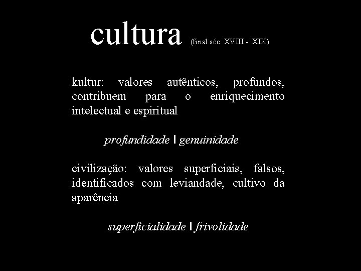 cultura (final séc. XVIII - XIX) kultur: valores autênticos, profundos, contribuem para o enriquecimento