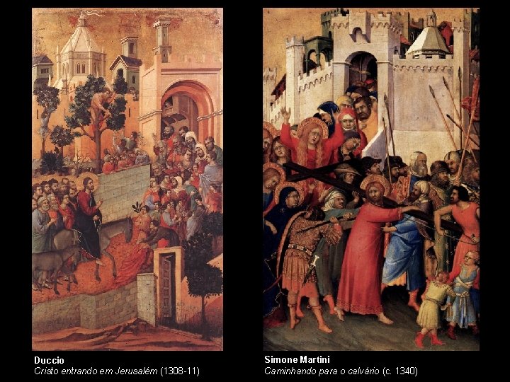 Duccio Cristo entrando em Jerusalém (1308 -11) Simone Martini Caminhando para o calvário (c.