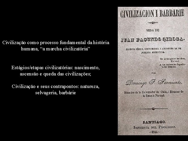 Civilização como processo fundamental da história humana, “a marcha civilizatória” Estágios/etapas civilizatórias: nascimento, ascensão