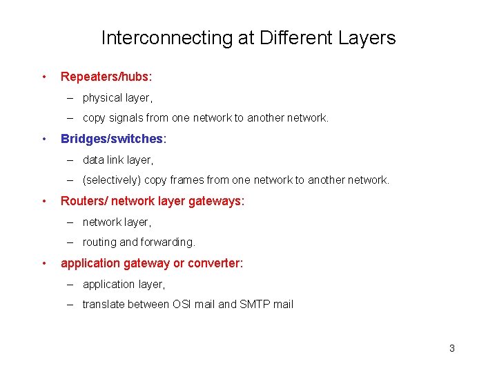 Interconnecting at Different Layers • Repeaters/hubs: – physical layer, – copy signals from one