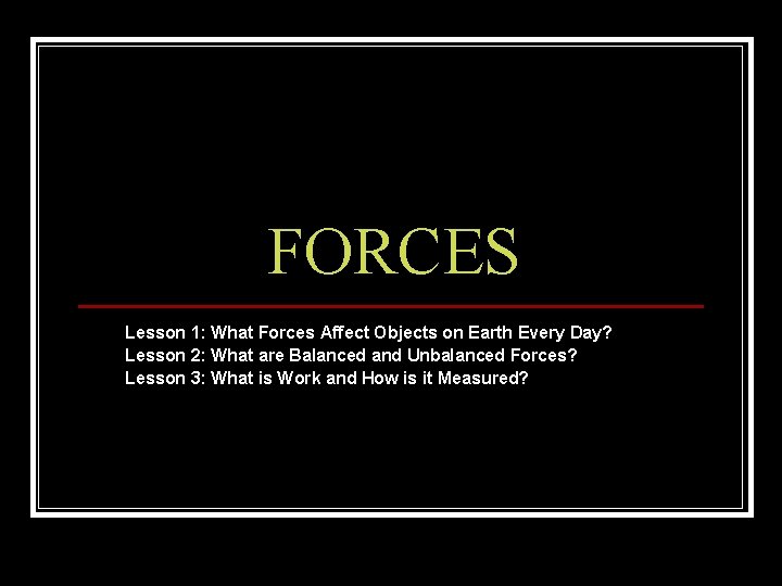 FORCES Lesson 1: What Forces Affect Objects on Earth Every Day? Lesson 2: What