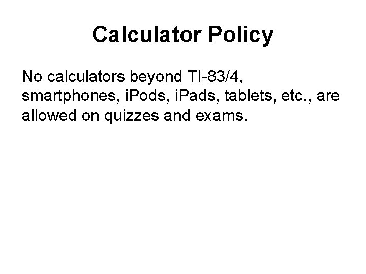 Calculator Policy No calculators beyond TI-83/4, smartphones, i. Pods, i. Pads, tablets, etc. ,