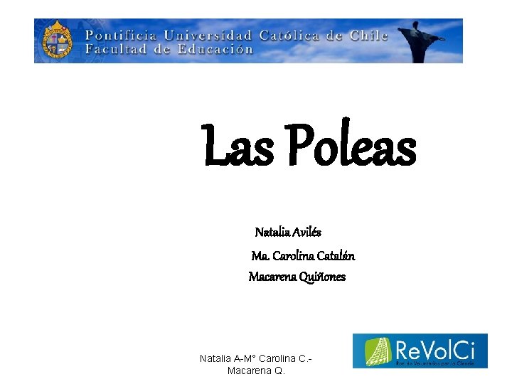 Las Poleas Natalia Avilés Ma. Carolina Catalán Macarena Quiñones Natalia A-M° Carolina C. Macarena