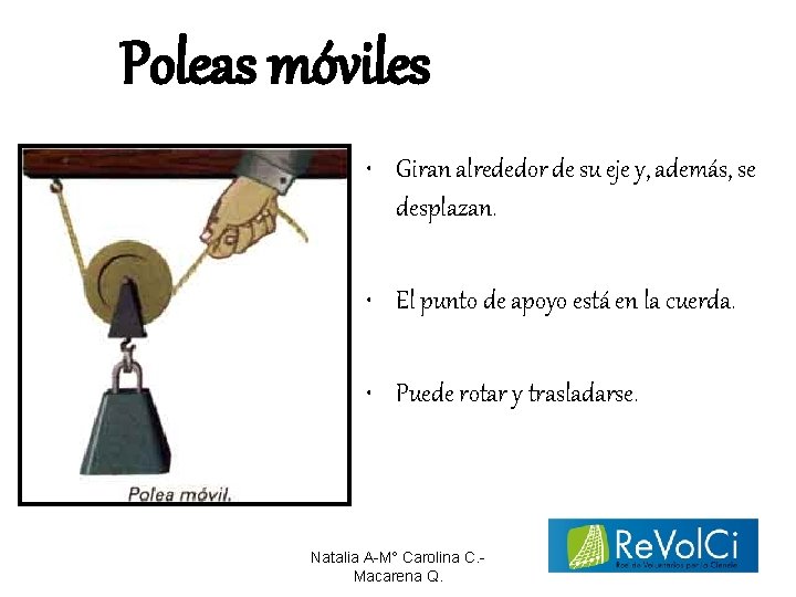 Poleas móviles • Giran alrededor de su eje y, además, se desplazan. • El