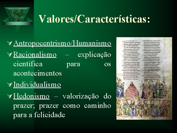 Valores/Características: Ú Antropocentrismo/Humanismo Ú Racionalismo – explicação científica para os acontecimentos Ú Individualismo Ú