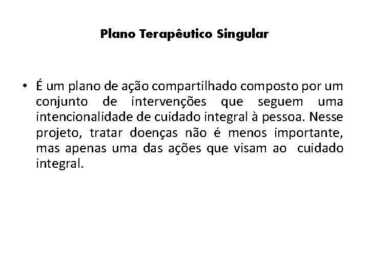 Plano Terapêutico Singular • É um plano de ação compartilhado composto por um conjunto