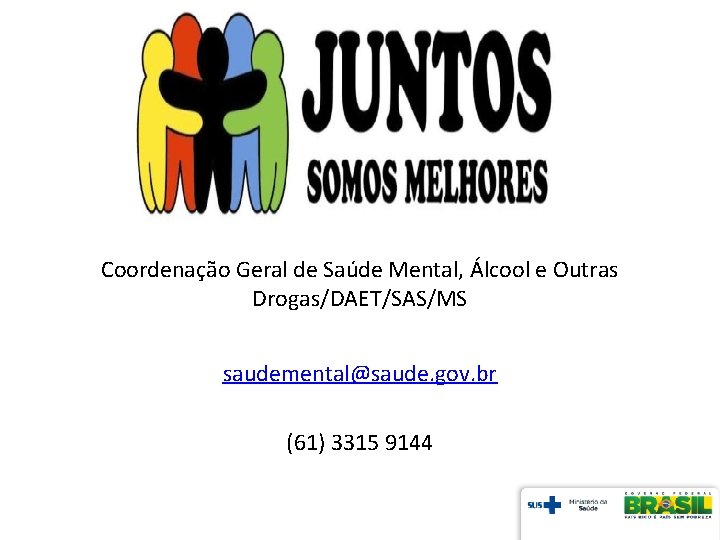 Coordenação Geral de Saúde Mental, Álcool e Outras Drogas/DAET/SAS/MS saudemental@saude. gov. br (61) 3315