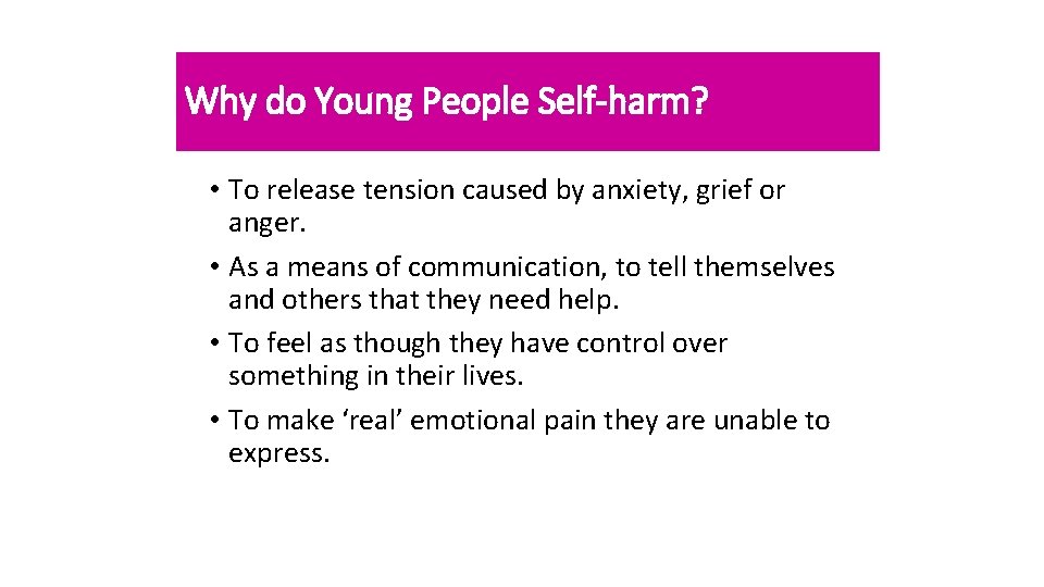 Why do Young People Self-harm? • To release tension caused by anxiety, grief or