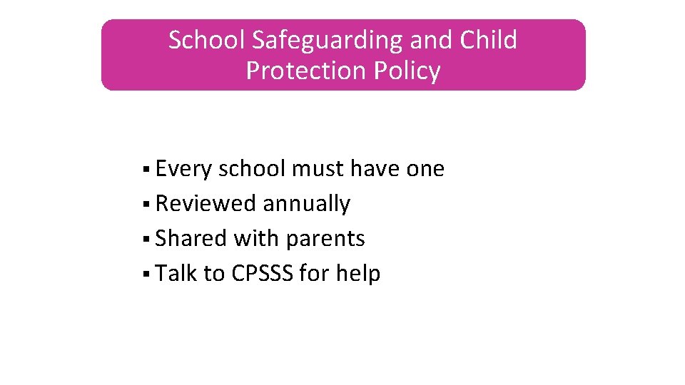 School Safeguarding and Child Protection Policy § Every school must have one § Reviewed