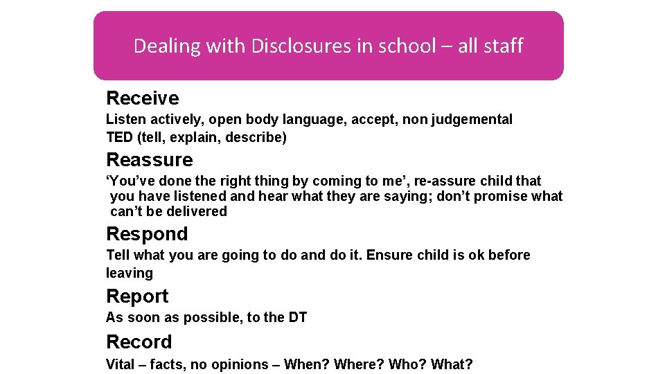 Dealing with Disclosures in school – all staff Receive Listen actively, open body language,