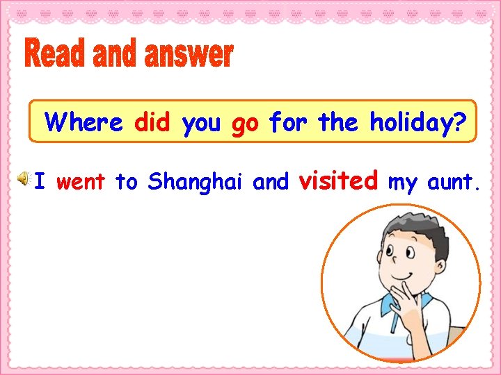 Where did you go for the holiday? I went to Shanghai and visited my