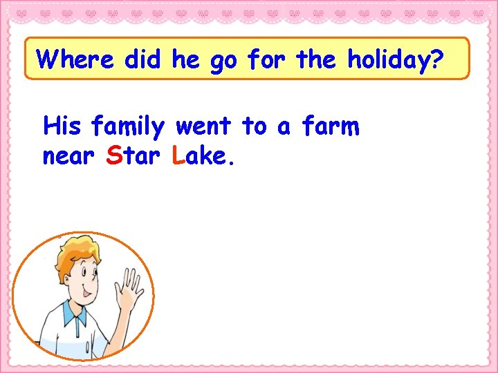 Where did he go for the holiday? His family went to a farm near