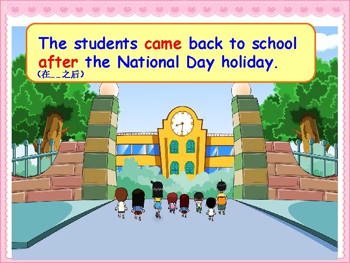 The students came back to school after the National Day holiday. （在……之后） 