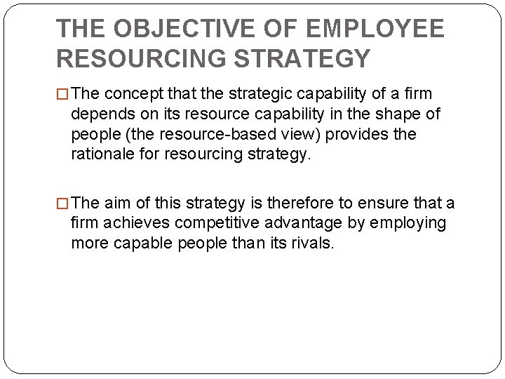 THE OBJECTIVE OF EMPLOYEE RESOURCING STRATEGY � The concept that the strategic capability of THE OBJECTIVE OF EMPLOYEE RESOURCING STRATEGY � The concept that the strategic capability of